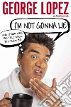 I'm Not Gonna Lie And Other Lies You Tell When You Turn 50 I'm Not Gonna Lie And Other Lies You Tell When You Turn 50