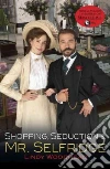 Shopping, Seduction & Mr. Selfridge Shopping, Seduction & Mr. Selfridge