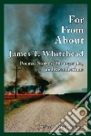 For, From, About James T. Whitehead For, From, About James T. Whitehead