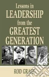 Lessons in Leadership from the Greatest Generation Lessons in Leadership from the Greatest Generation