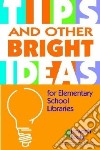 Tips And Other Bright Ideas for Elementary School Libraries