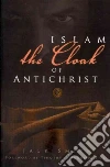 Islam - The Cloak of Antichrist Islam - The Cloak of Antichrist