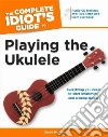 The Complete Idiot's Guide to Playing the Ukulele The Complete Idiot's Guide to Playing the Ukulele