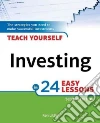 Teach Yourself Investing in 24 Easy Lessons Teach Yourself Investing in 24 Easy Lessons
