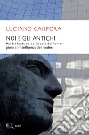 Noi e gli antichi. Perchè lo studio dei Greci e dei Romani giova all'intelligenza dei moderni. E-book. Formato EPUB Noi e gli antichi. Perchè lo studio dei Greci e dei Romani giova all'intelligenza dei moderni. E-book. Formato EPUB