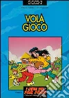 Vola gioco. Giochi per ogni dove, come e quando Vola gioco. Giochi per ogni dove, come e quando