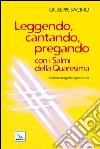 Leggendo, cantando, pregando con i salmi della Quaresima. Lettura esegetico-pastorale Leggendo, cantando, pregando con i salmi della Quaresima. Lettura esegetico-pastorale