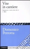 Vite in cantiere. Migrazione e lavoro dei rumeni in Italia Vite in cantiere. Migrazione e lavoro dei rumeni in Italia