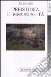 Preistoria e immortalità. La vita dopo la morte nella preistoria e nelle civiltà orali Preistoria e immortalità. La vita dopo la morte nella preistoria e nelle civiltà orali