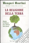 La religione della terra. Amare la natura per salvare noi stessi La religione della terra. Amare la natura per salvare noi stessi