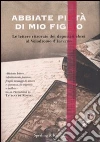 Abbiate pietà di mio figlio. Le lettere ritrovate dei deportati ebrei al Velodromo d'Inverno Abbiate pietà di mio figlio. Le lettere ritrovate dei deportati ebrei al Velodromo d'Inverno