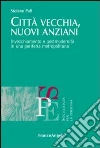 Città vecchia, nuovi anziani. Invecchiamento e postmodernità in una periferia metropolitana Città vecchia, nuovi anziani. Invecchiamento e postmodernità in una periferia metropolitana