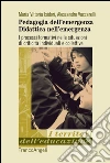 Pedagogia dell'emergenza, didattica nell'emergenza. I processi formativi nelle situazioni di criticità individuali e collettive Pedagogia dell'emergenza, didattica nell'emergenza. I processi formativi nelle situazioni di criticità individuali e collettive