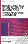 Introduzione alla organizzazione e progettazione di un elaboratore elettronico Introduzione alla organizzazione e progettazione di un elaboratore elettronico