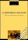 La repubblica dei suoni. Estetica e filosofia del linguaggio musicale nel Settecento La repubblica dei suoni. Estetica e filosofia del linguaggio musicale nel Settecento