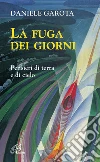 La fuga dei giorni. Pensieri di terra e di cielo La fuga dei giorni. Pensieri di terra e di cielo