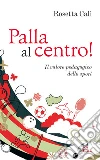 Palla al centro! Il valore pedagogico dello sport Palla al centro! Il valore pedagogico dello sport