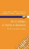 Se il tempo si mette a danzare. Trame e intrecci di gioia Se il tempo si mette a danzare. Trame e intrecci di gioia