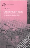 Urbanistica solidale. Alla ricerca della giustizia perequativa tra proprietà e interessi pubblici Urbanistica solidale. Alla ricerca della giustizia perequativa tra proprietà e interessi pubblici