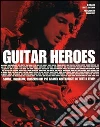 Guitar heroes. Storie, immagini, emozioni dei più grandi chitarristi di tutti i tempi Guitar heroes. Storie, immagini, emozioni dei più grandi chitarristi di tutti i tempi