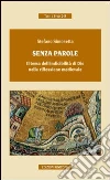Senza parole. Il tema dell'indicibilità di Dio nella riflessione medievale Senza parole. Il tema dell'indicibilità di Dio nella riflessione medievale