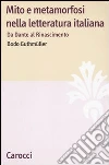 Mito e metamorfosi nella letteratura italiana. Da Dante al Rinascimento Mito e metamorfosi nella letteratura italiana. Da Dante al Rinascimento