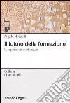 Il futuro della formazione. Un approccio sociologico Il futuro della formazione. Un approccio sociologico