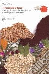 Ti racconto la terra. Apologia del buon cibo fra agricoltura e buone pratiche alimentari Ti racconto la terra. Apologia del buon cibo fra agricoltura e buone pratiche alimentari