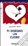 Ti disegno un cuore Ti disegno un cuore