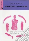 Malattia e guarigione. Ciarlatani, guaritori e seri professionisti. La storia della medicina come non l'avete mai letta Malattia e guarigione. Ciarlatani, guaritori e seri professionisti. La storia della medicina come non l'avete mai letta