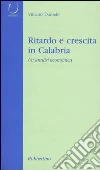 Ritardo e crescita in Calabria. Un'analisi economica Ritardo e crescita in Calabria. Un'analisi economica