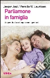 Parliamone in famiglia. Jesper Juul a colloquio con i genitori Parliamone in famiglia. Jesper Juul a colloquio con i genitori