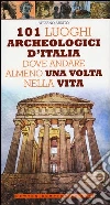 101 luoghi archeologici d'Italia dove andare 101 luoghi archeologici d'Italia dove andare