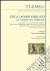 Etica, lavoro, mercato: la Caritas in veritate. Scritti raccolti in occasione dei seminari organizzati dalla facoltà di giurisprudenza della LUISS «Guido Carli» Etica, lavoro, mercato: la Caritas in veritate. Scritti raccolti in occasione dei seminari organizzati dalla facoltà di giurisprudenza della LUISS «Guido Carli»