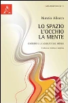 Lo spazio, l'occhio, la mente. Cartesio e la visibilità del mondo Lo spazio, l'occhio, la mente. Cartesio e la visibilità del mondo