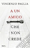 A un amico che non crede A un amico che non crede
