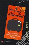 Benvenuti a Chernobyl. E altre avventure nei luoghi più inquinati del mondo Benvenuti a Chernobyl. E altre avventure nei luoghi più inquinati del mondo