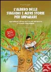 L'albero delle stagioni e altre storie per imparare. Apprendimenti di base per la scuola dell'infanzia e il biennio della primaria L'albero delle stagioni e altre storie per imparare. Apprendimenti di base per la scuola dell'infanzia e il biennio della primaria