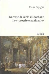 La corte di Carlo di Borbone il re «proprio e nazionale» La corte di Carlo di Borbone il re «proprio e nazionale»