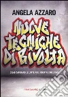 Nuove tecniche di rivolta. Come cambiano le lotte per i diritti e sul lavoro Nuove tecniche di rivolta. Come cambiano le lotte per i diritti e sul lavoro