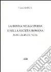 La donna nella storia e nella società romana. Da Romolo all'età di Nerone La donna nella storia e nella società romana. Da Romolo all'età di Nerone
