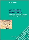 Gli etruschi erano turchi. Dalla scoperta delle affinità genetiche alle conferme linguistiche e culturali. Ediz. multilingue Gli etruschi erano turchi. Dalla scoperta delle affinità genetiche alle conferme linguistiche e culturali. Ediz. multilingue