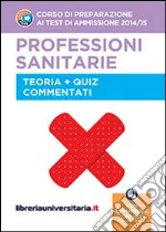Corso di preparazione ai test di ammissione 2014/2015. Professioni sanitarie. Teoria e quiz commentati. Con espansione online libro
