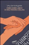 Come essere amico di una persona malata Come essere amico di una persona malata