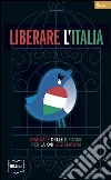 Liberare l'Italia. Manuale delle riforme per la XVII legislazione Liberare l'Italia. Manuale delle riforme per la XVII legislazione