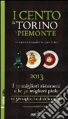 I cento di Torino e Piemonte 2013. I 50 migliori ristoranti e le 50 migliori piole di Torino, i 50 migliori locali della regione I cento di Torino e Piemonte 2013. I 50 migliori ristoranti e le 50 migliori piole di Torino, i 50 migliori locali della regione