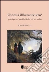 Che cos'è il Romanticismo? Ipotesi per un «modello ideale» e la sua eredità Che cos'è il Romanticismo? Ipotesi per un «modello ideale» e la sua eredità