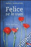 Felice se lo vuoi. Scopri la tua forza emotiva libro