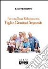 Per una sana relazione tra figli e genitori separati Per una sana relazione tra figli e genitori separati
