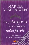 La principessa che credeva nelle favole. Come liberarsi del proprio principe azzurro libro
